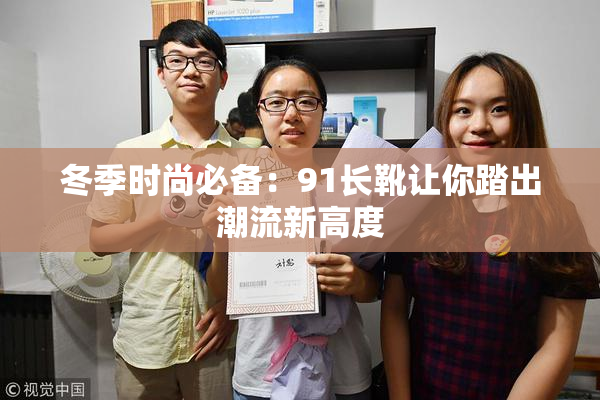 冬季时尚必备：91长靴让你踏出潮流新高度