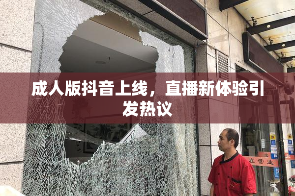 成人版抖音上线，直播新体验引发热议