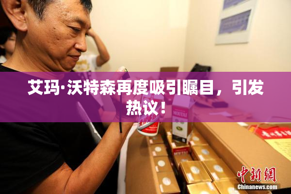 艾玛·沃特森再度吸引瞩目，引发热议！