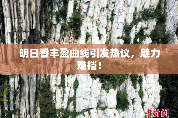 明日香丰盈曲线引发热议，魅力难挡！