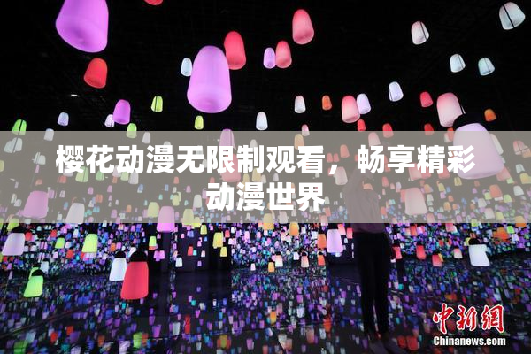 樱花动漫无限制观看，畅享精彩动漫世界