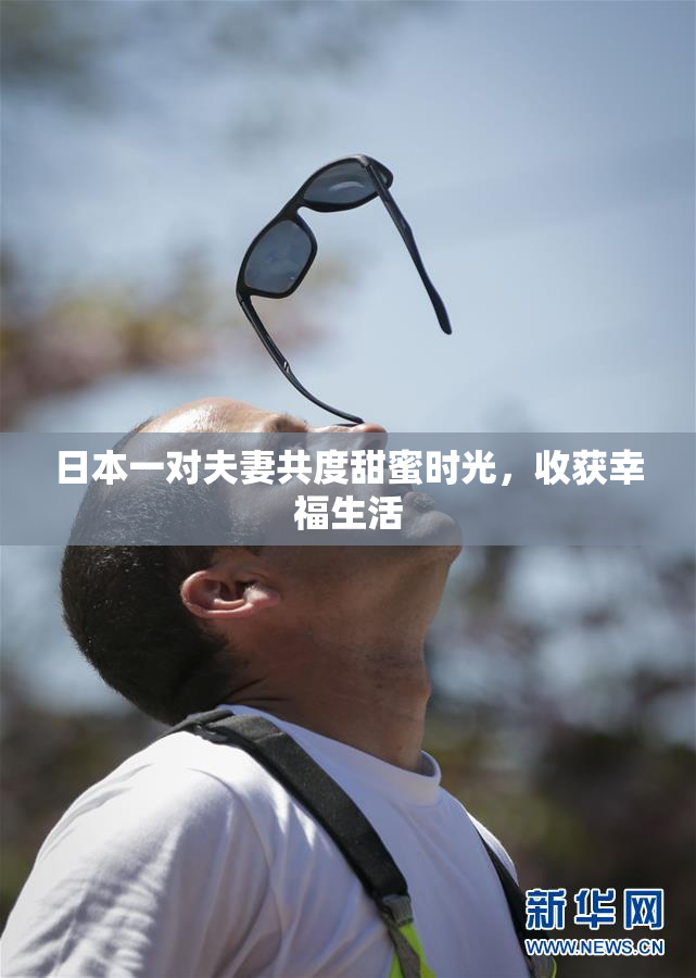 日本一对夫妻共度甜蜜时光，收获幸福生活