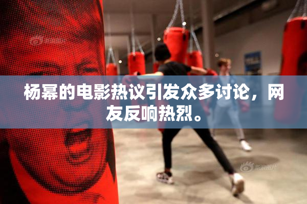 杨幂的电影热议引发众多讨论，网友反响热烈。