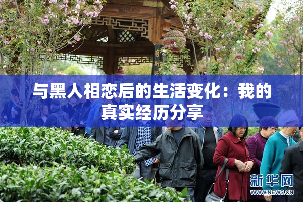 与黑人相恋后的生活变化：我的真实经历分享