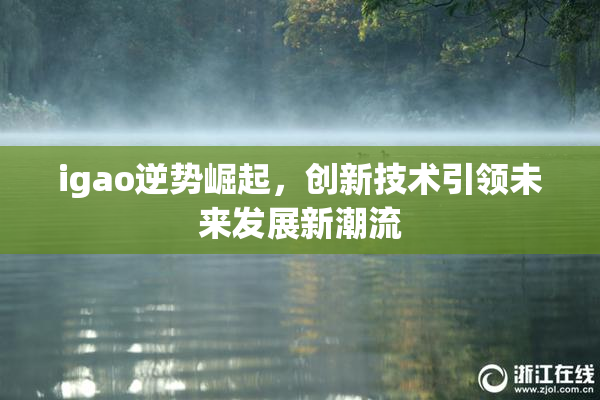 igao逆势崛起，创新技术引领未来发展新潮流
