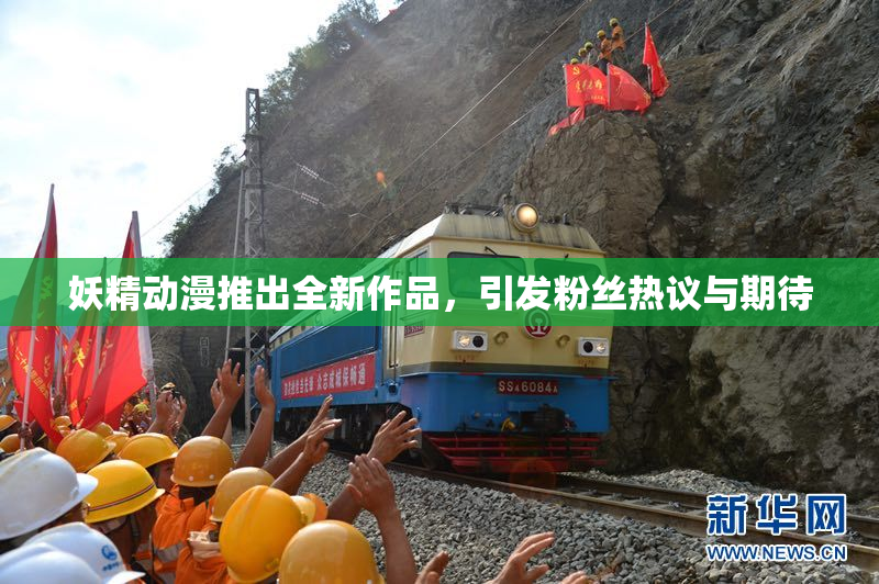 妖精动漫推出全新作品，引发粉丝热议与期待