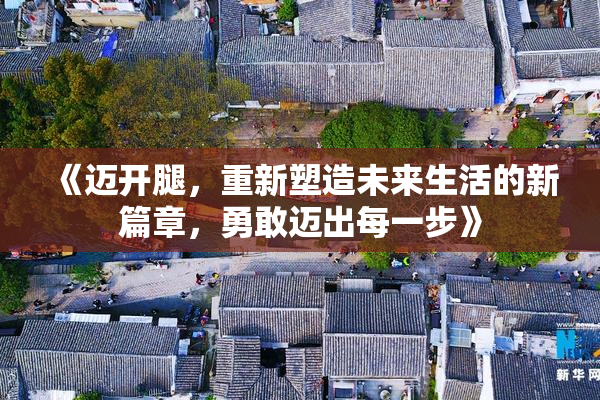 《迈开腿，重新塑造未来生活的新篇章，勇敢迈出每一步》