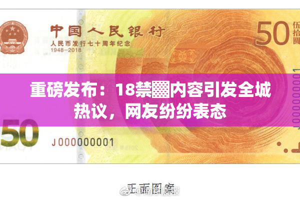 重磅发布：18禁▓内容引发全城热议，网友纷纷表态