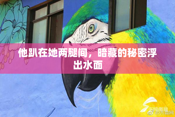 他趴在她两腿间，暗藏的秘密浮出水面