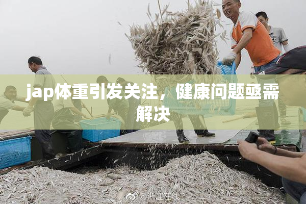 jap体重引发关注，健康问题亟需解决