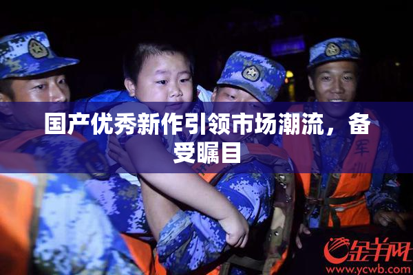 国产优秀新作引领市场潮流，备受瞩目