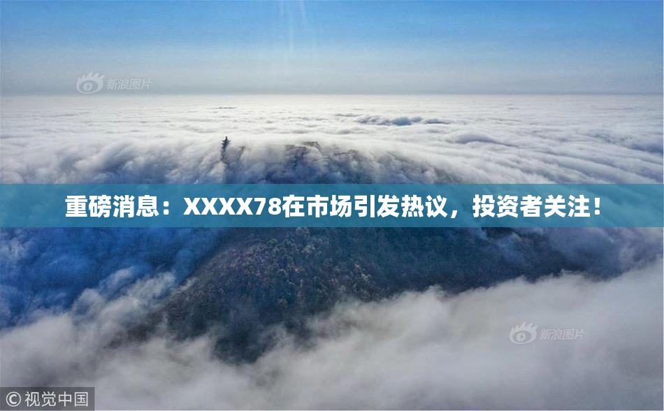 重磅消息：XXXX78在市场引发热议，投资者关注！
