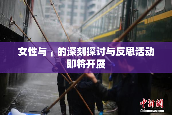 女性与╗的深刻探讨与反思活动即将开展