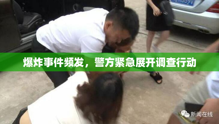 爆炸事件频发，警方紧急展开调查行动