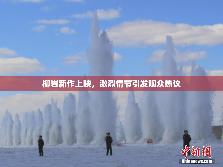柳岩新作上映，激烈情节引发观众热议