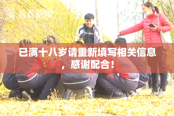 已满十八岁请重新填写相关信息，感谢配合！