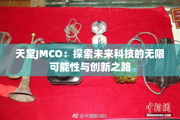 天堂JMCO：探索未来科技的无限可能性与创新之路