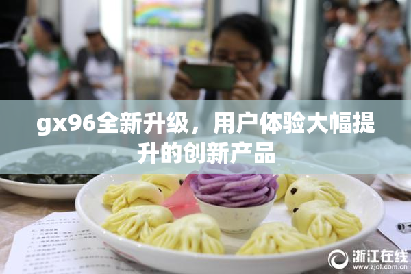 gx96全新升级，用户体验大幅提升的创新产品