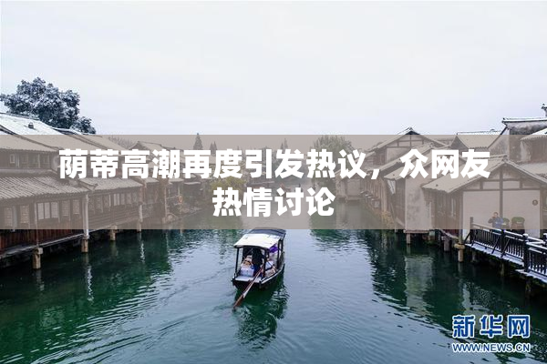 荫蒂高潮再度引发热议，众网友热情讨论