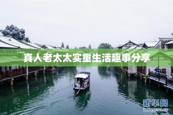 真人老太太实重生活趣事分享