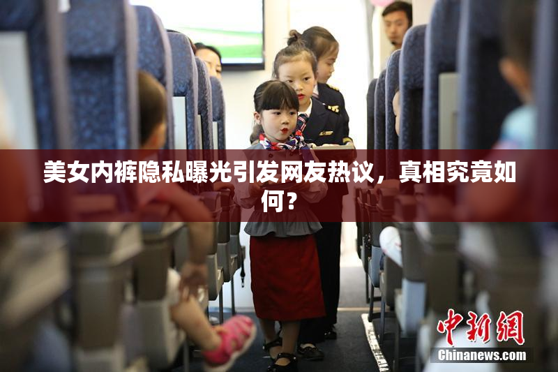 美女内裤隐私曝光引发网友热议，真相究竟如何？