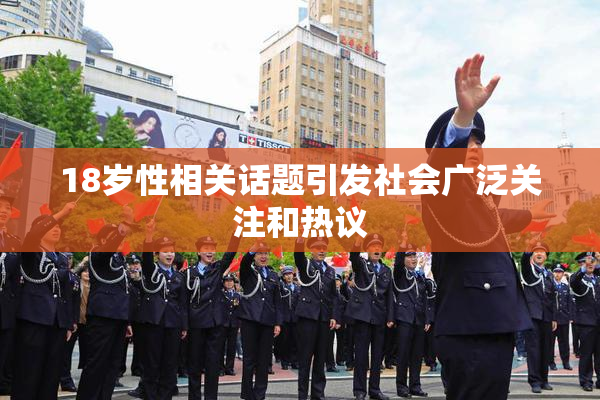 18岁性相关话题引发社会广泛关注和热议