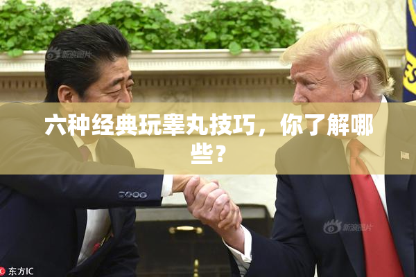 六种经典玩睾丸技巧，你了解哪些？