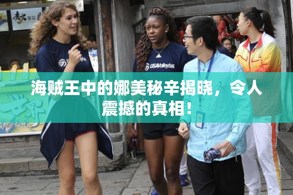 海贼王中的娜美秘辛揭晓，令人震撼的真相！