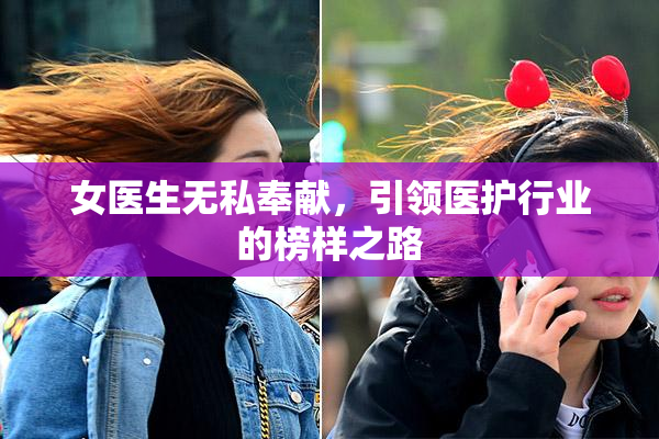 女医生无私奉献，引领医护行业的榜样之路