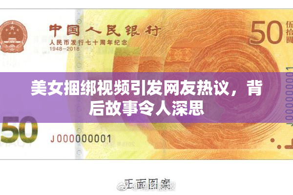 美女捆绑视频引发网友热议，背后故事令人深思