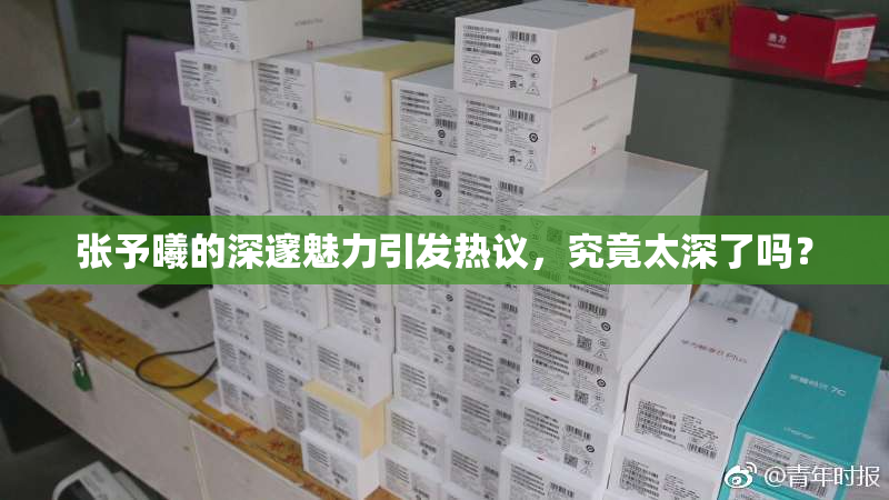 张予曦的深邃魅力引发热议，究竟太深了吗？