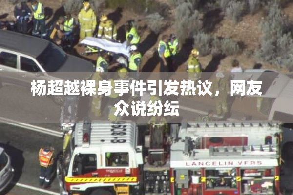 杨超越裸身事件引发热议，网友众说纷纭