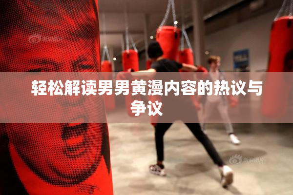 轻松解读男男黄漫内容的热议与争议