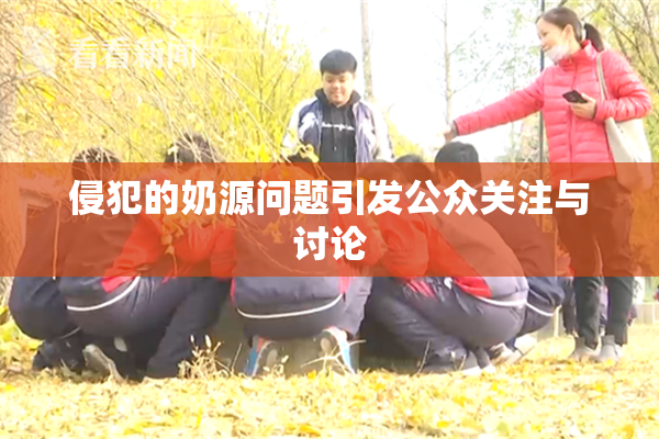 侵犯的奶源问题引发公众关注与讨论