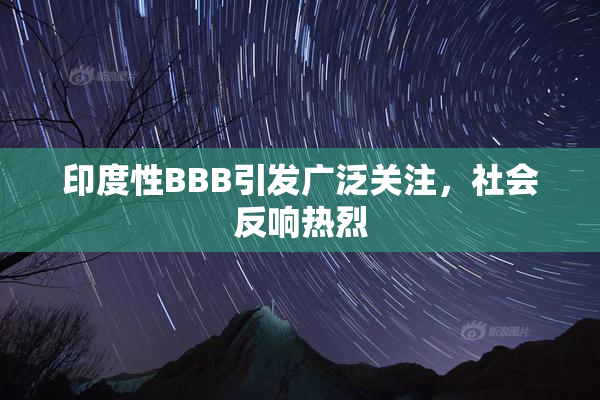 印度性BBB引发广泛关注，社会反响热烈