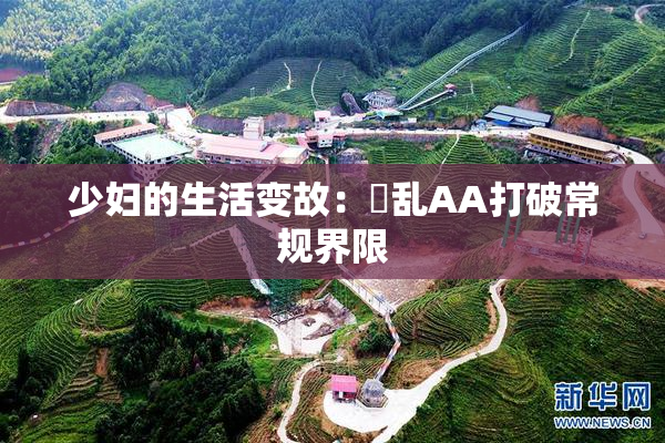少妇的生活变故：婬乱AA打破常规界限
