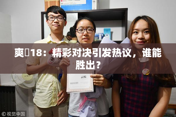爽擼18：精彩对决引发热议，谁能胜出？