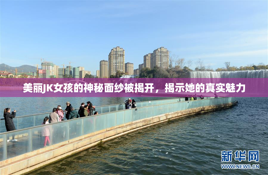 美丽JK女孩的神秘面纱被揭开，揭示她的真实魅力