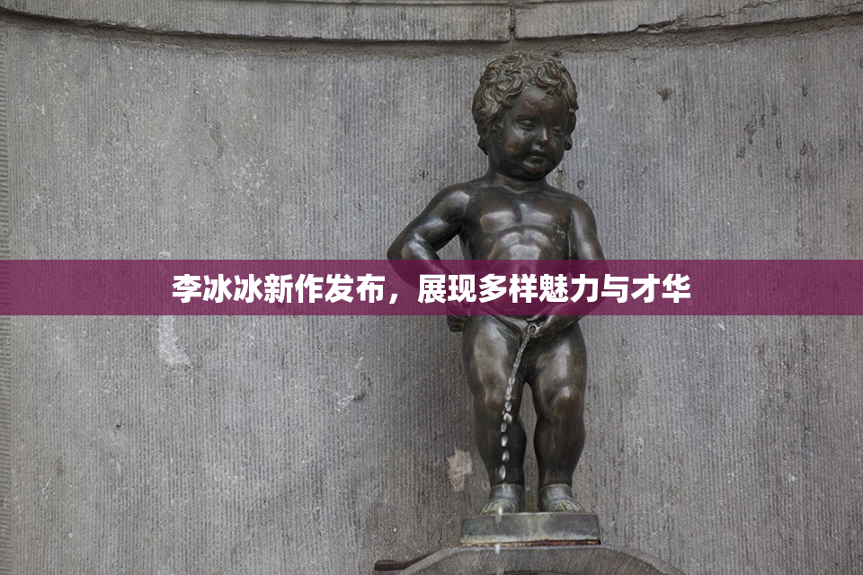李冰冰新作发布，展现多样魅力与才华