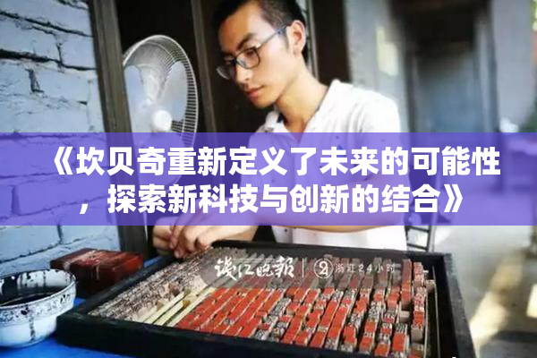 《坎贝奇重新定义了未来的可能性，探索新科技与创新的结合》