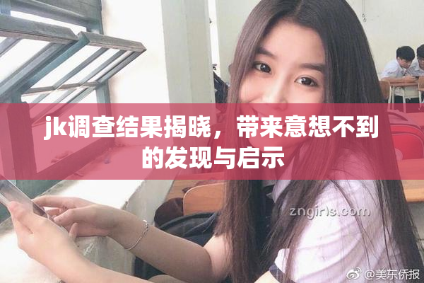 jk调查结果揭晓，带来意想不到的发现与启示