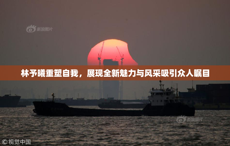 林予曦重塑自我，展现全新魅力与风采吸引众人瞩目