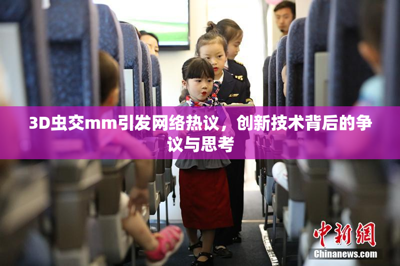 3D虫交mm引发网络热议，创新技术背后的争议与思考