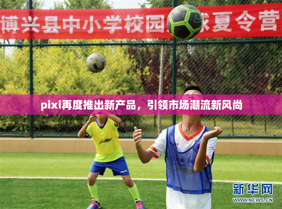 pixi再度推出新产品，引领市场潮流新风尚