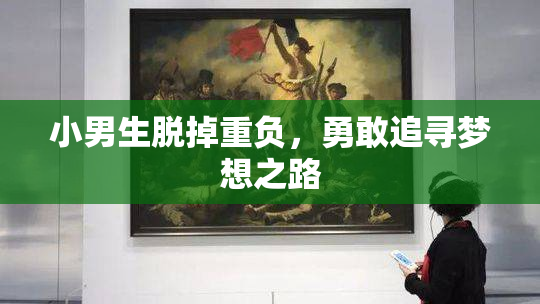 小男生脱掉重负，勇敢追寻梦想之路