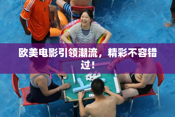 欧美电影引领潮流，精彩不容错过！