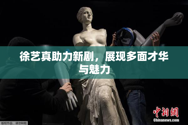 徐艺真助力新剧，展现多面才华与魅力