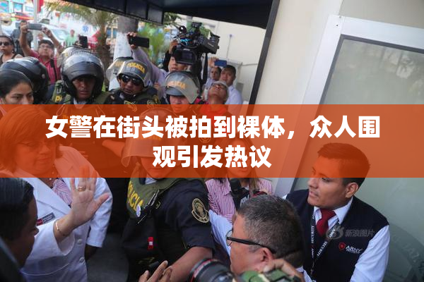 女警在街头被拍到裸体，众人围观引发热议