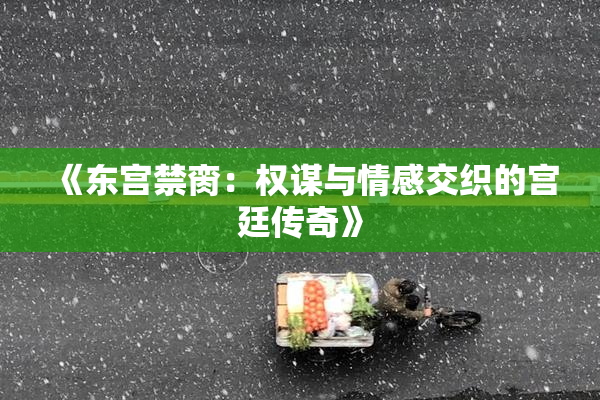 《东宫禁脔：权谋与情感交织的宫廷传奇》
