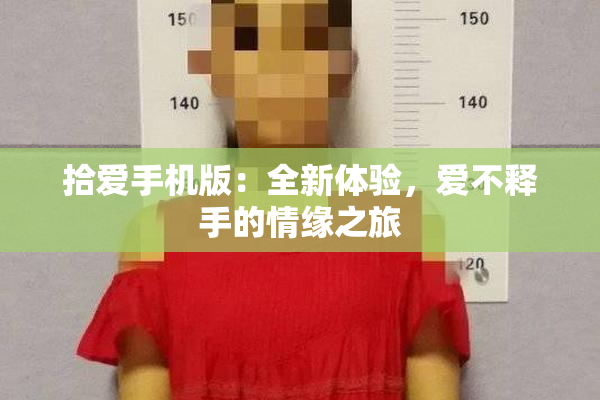 拾爱手机版：全新体验，爱不释手的情缘之旅